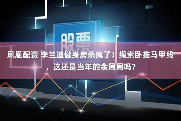 凤凰配资 李兰迪健身房杀疯了！绳索卧推马甲线，这还是当年的余周周吗？